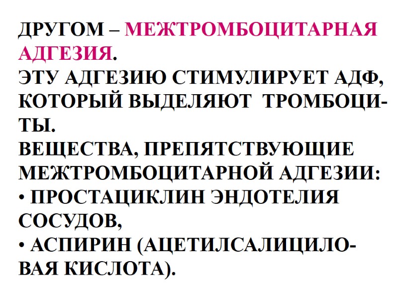 ДРУГОМ – МЕЖТРОМБОЦИТАРНАЯ  АДГЕЗИЯ.  ЭТУ АДГЕЗИЮ СТИМУЛИРУЕТ АДФ,  КОТОРЫЙ ВЫДЕЛЯЮТ 